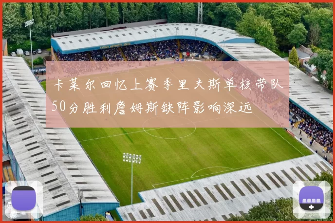 卡莱尔回忆上赛季里夫斯单核带队50分胜利詹姆斯缺阵影响深远