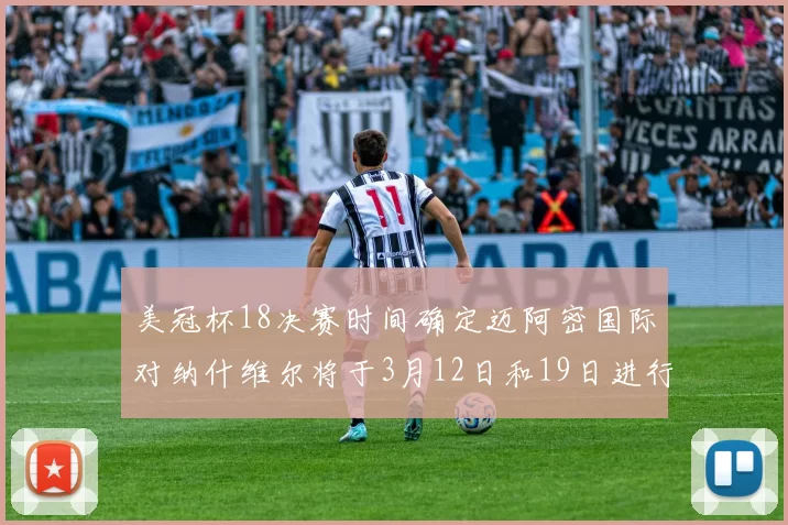 美冠杯18决赛时间确定迈阿密国际对纳什维尔将于3月12日和19日进行较量