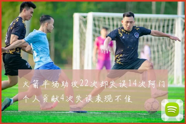火箭半场助攻22次却失误14次阿门个人贡献4次失误表现不佳