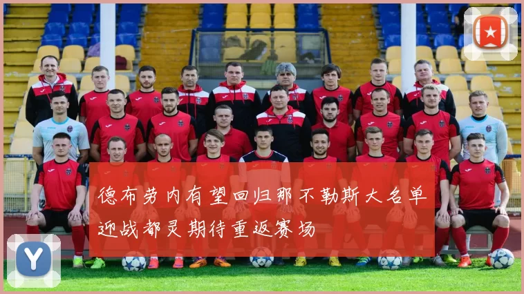 德布劳内有望回归那不勒斯大名单迎战都灵期待重返赛场